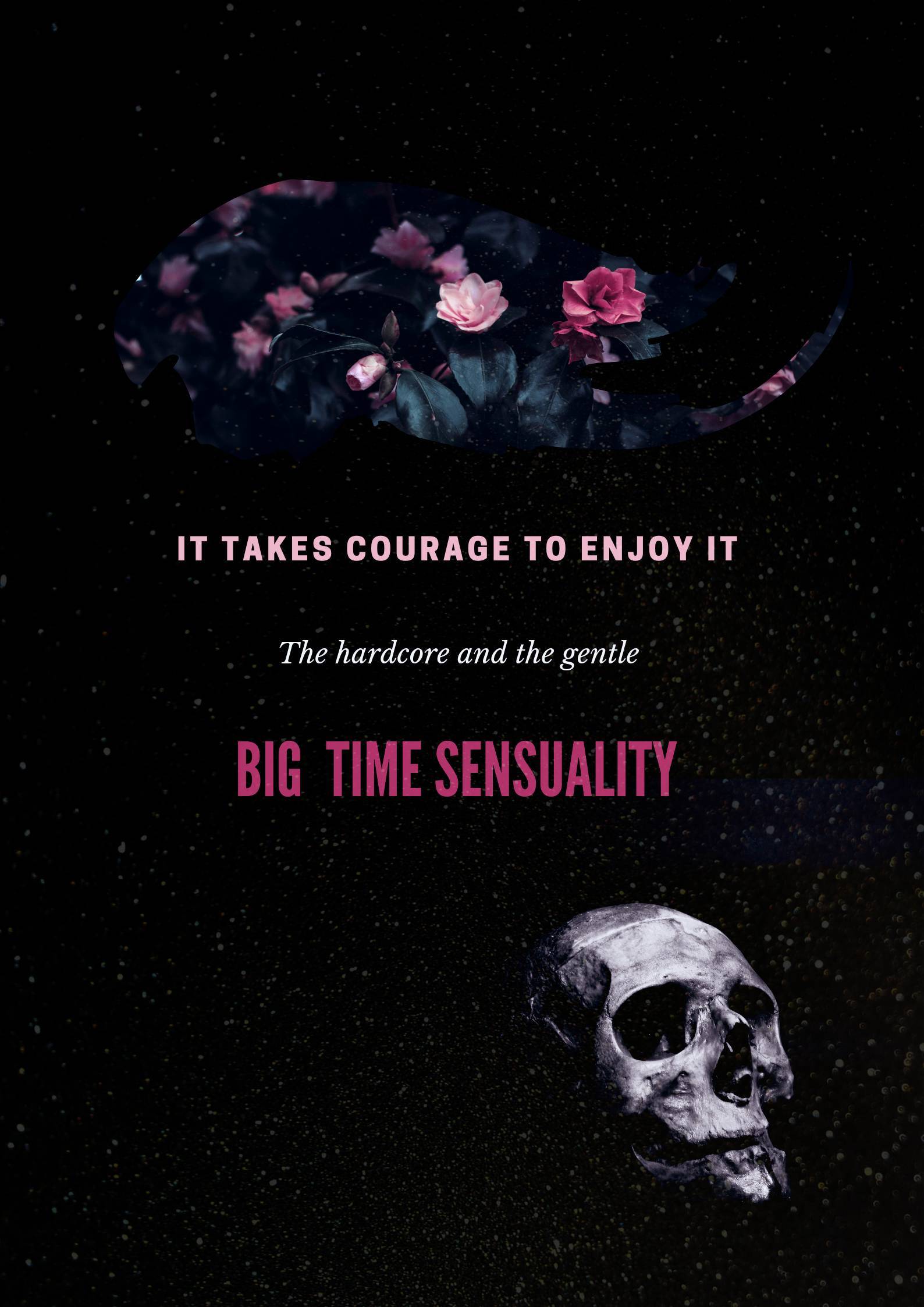 A black poster which shows a scribble of light pink and dark pink roses in full bloom at the top. In the middle are the lyrics, written in pink letters: It takes courage to enjoy it/The hardcore and the gentle/Big Time Sensuality. In the bottom right there is a black and white image of a human skull. A thin layer of dust rises from the corner.